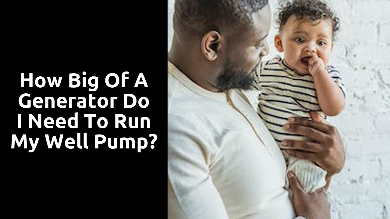 How big of a generator do I need to run my well pump?