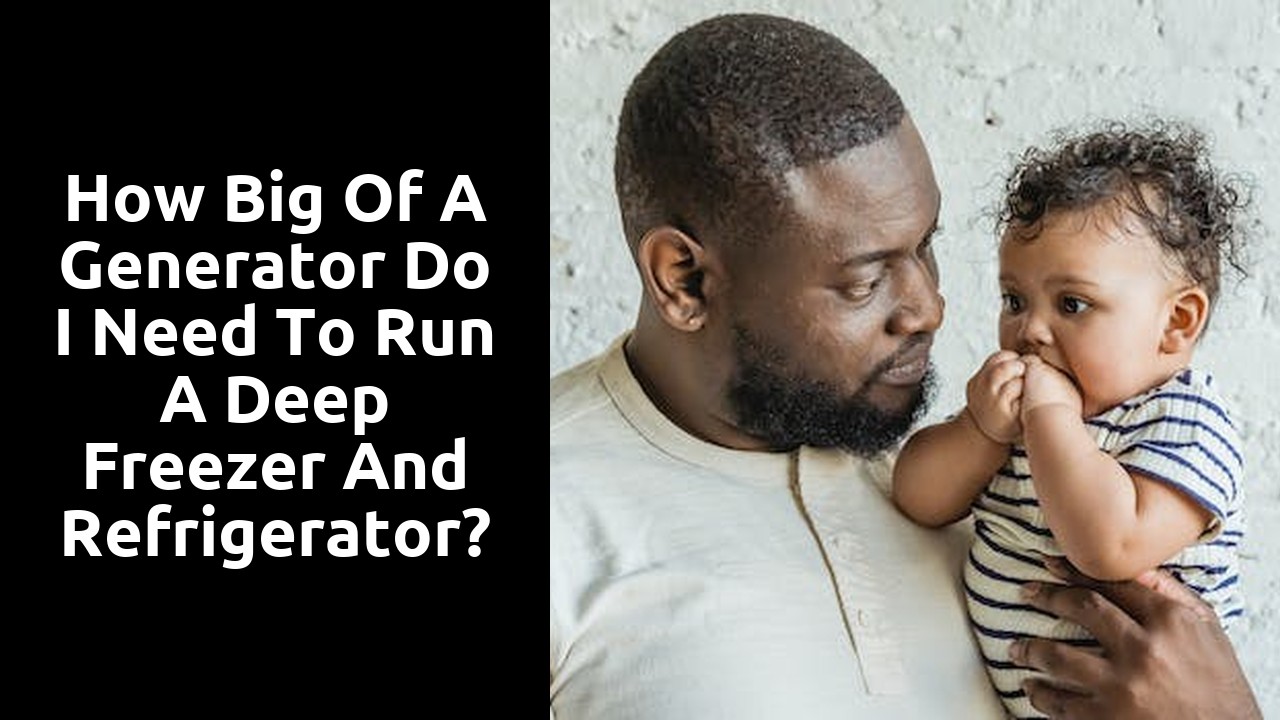 How big of a generator do I need to run a deep freezer and refrigerator?
