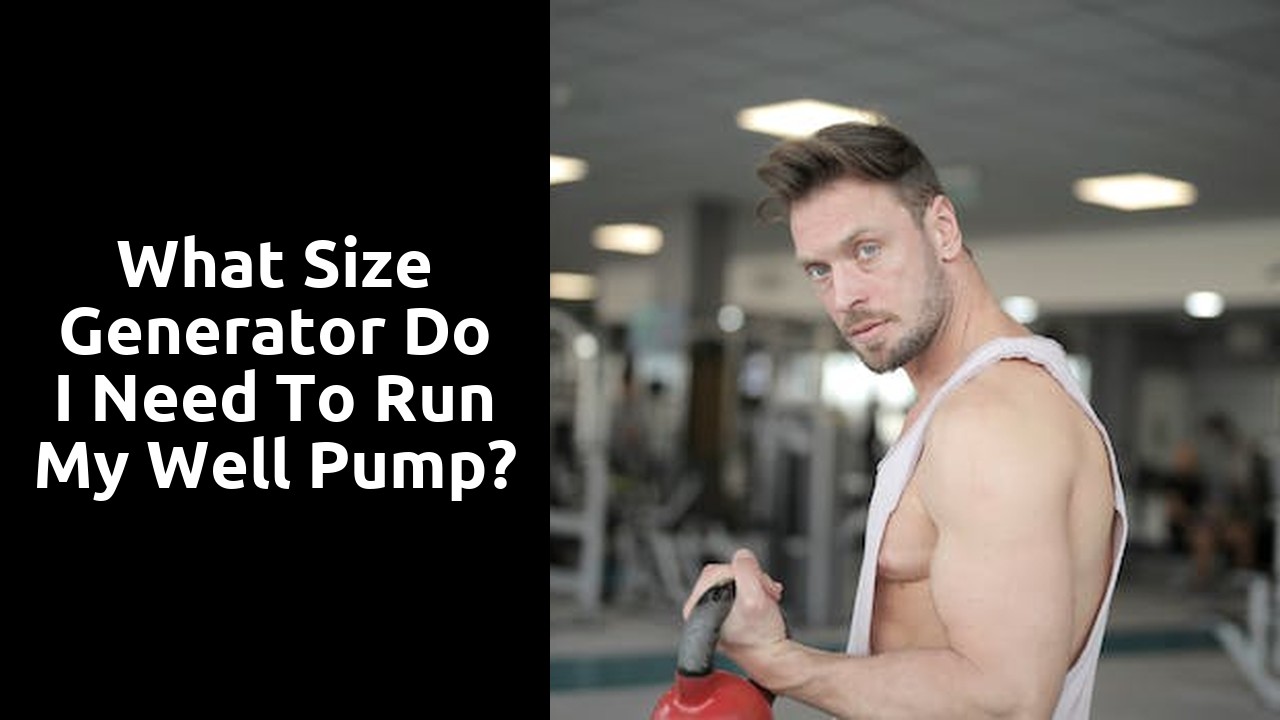 What size generator do I need to run my well pump?